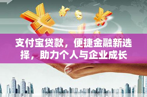 清城支付宝贷款，便捷金融新选择，助力个人与企业成长