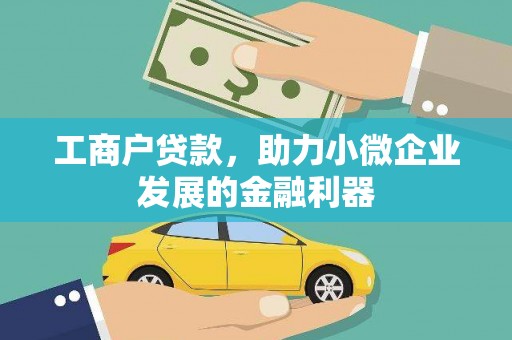 清城工商户贷款，助力小微企业发展的金融利器