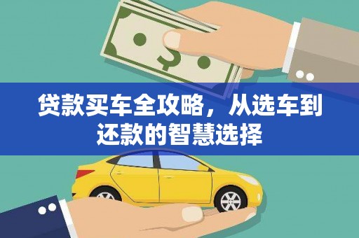 清城贷款买车全攻略，从选车到还款的智慧选择