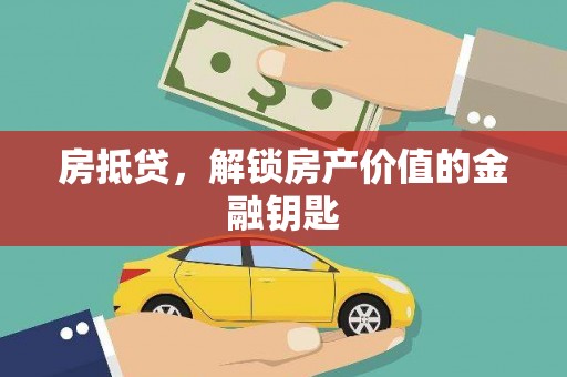 清城房抵贷，解锁房产价值的金融钥匙