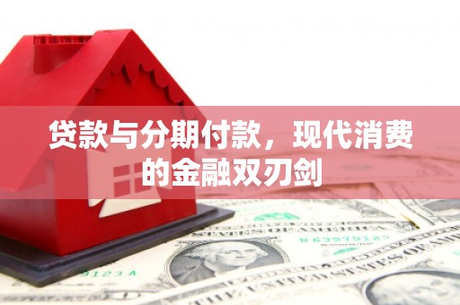 清城贷款与分期付款，现代消费的金融双刃剑