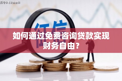 清城如何通过免费咨询贷款实现财务自由？