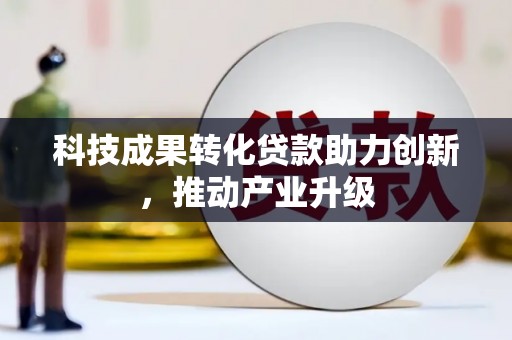清城科技成果转化贷款助力创新，推动产业升级
