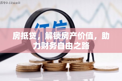 清城房抵贷，解锁房产价值，助力财务自由之路