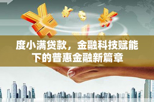 清城度小满贷款，金融科技赋能下的普惠金融新篇章
