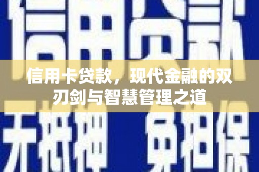 清城信用卡贷款，现代金融的双刃剑与智慧管理之道