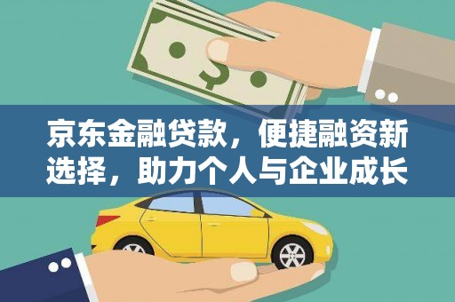 清城京东金融贷款，便捷融资新选择，助力个人与企业成长