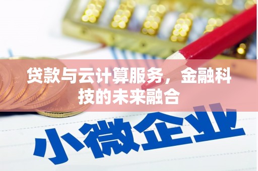 清城贷款与云计算服务，金融科技的未来融合