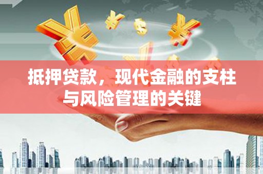 清城抵押贷款，现代金融的支柱与风险管理的关键