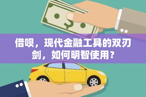 清城借呗，现代金融工具的双刃剑，如何明智使用？