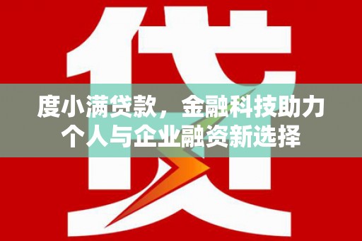 清城度小满贷款，金融科技助力个人与企业融资新选择