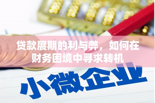 清城贷款展期的利与弊，如何在财务困境中寻求转机