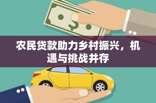清城农民贷款助力乡村振兴，机遇与挑战并存