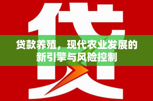 清城贷款养殖，现代农业发展的新引擎与风险控制