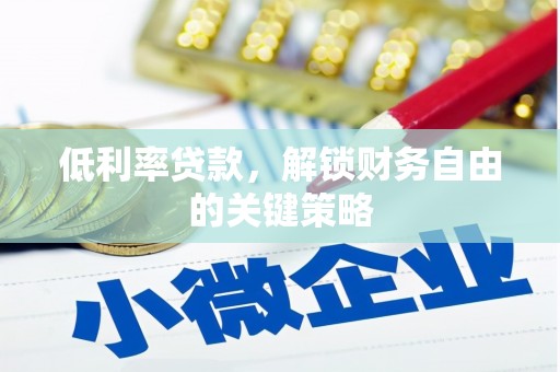 清城低利率贷款，解锁财务自由的关键策略
