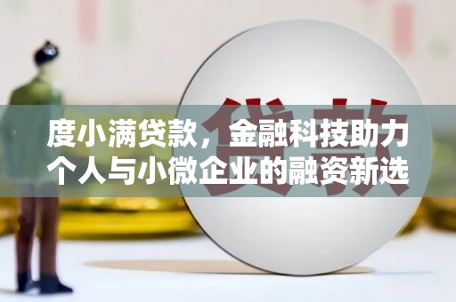 清城度小满贷款，金融科技助力个人与小微企业的融资新选择