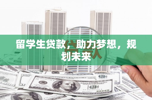 清城留学生贷款，助力梦想，规划未来