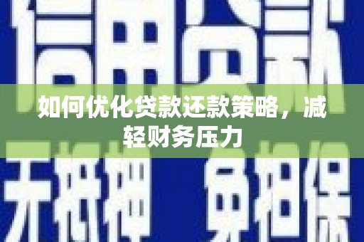 清城如何优化贷款还款策略，减轻财务压力