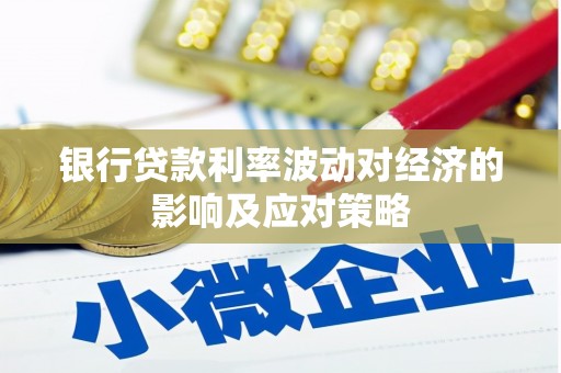 清城银行贷款利率波动对经济的影响及应对策略