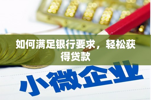 清城如何满足银行要求，轻松获得贷款