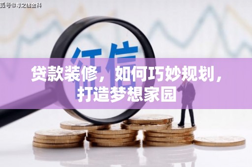 清城贷款装修，如何巧妙规划，打造梦想家园