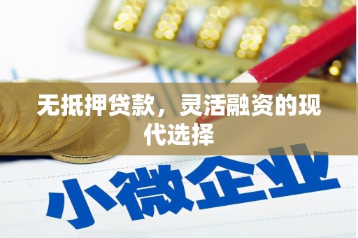 清城无抵押贷款，灵活融资的现代选择