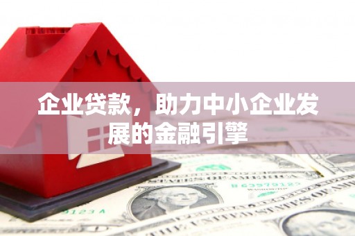 清城企业贷款，助力中小企业发展的金融引擎