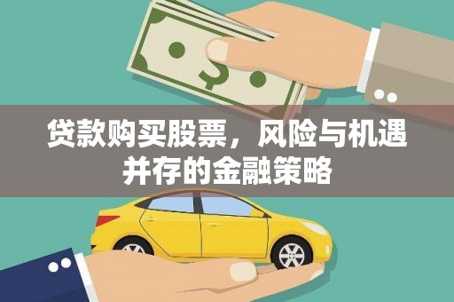 清城贷款购买股票，风险与机遇并存的金融策略