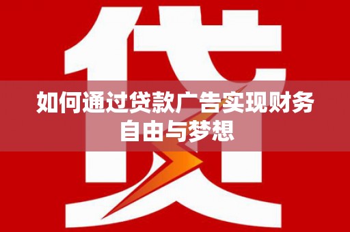 清城如何通过贷款广告实现财务自由与梦想