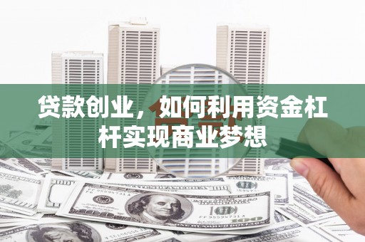 清城贷款创业，如何利用资金杠杆实现商业梦想