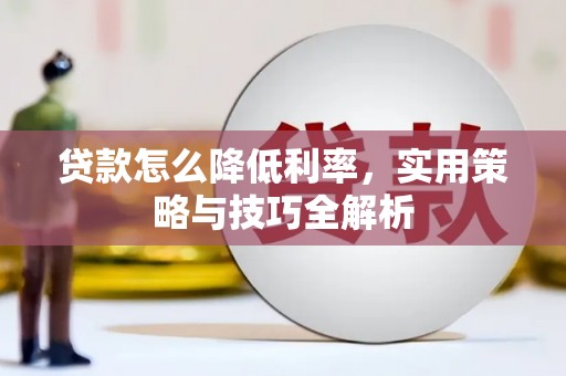 清城贷款怎么降低利率，实用策略与技巧全解析