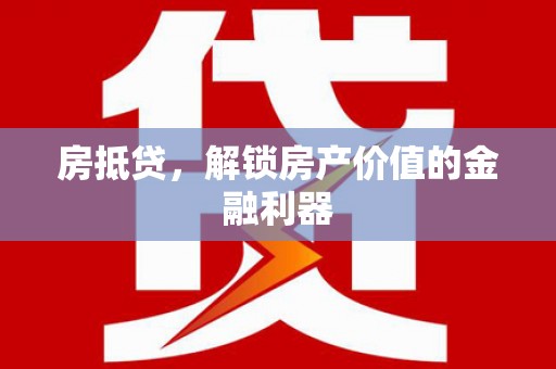清城房抵贷，解锁房产价值的金融利器