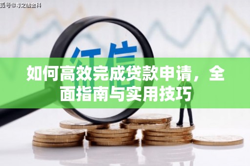 清城如何高效完成贷款申请，全面指南与实用技巧