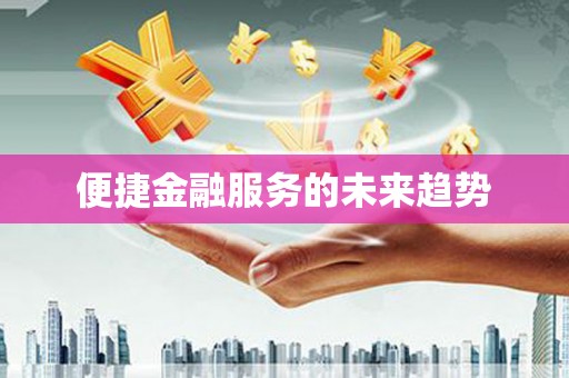 清城便捷金融服务的未来趋势