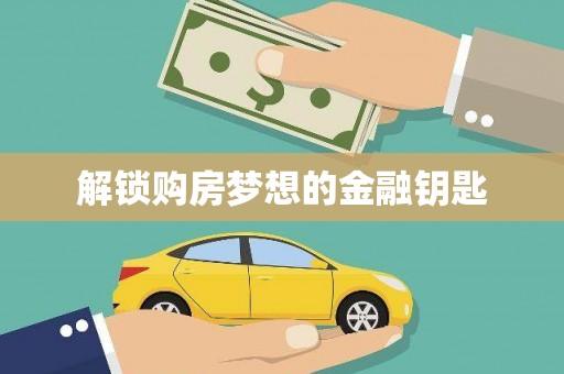 清城解锁购房梦想的金融钥匙