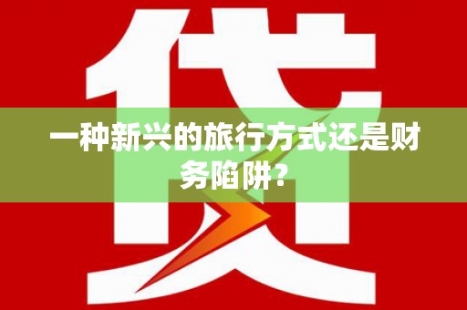 清城一种新兴的旅行方式还是财务陷阱？