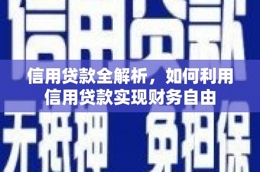 清城信用贷款全解析，如何利用信用贷款实现财务自由