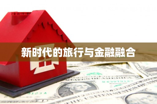 清城新时代的旅行与金融融合