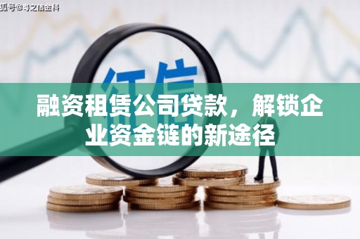 清城融资租赁公司贷款，解锁企业资金链的新途径