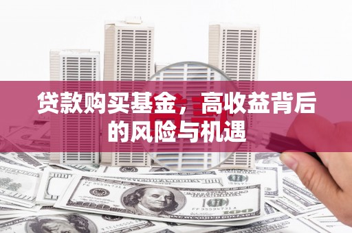 清城贷款购买基金，高收益背后的风险与机遇